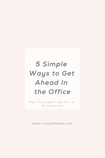 5 simple things you can do to get ahead at work. You deserve that promotion. Set yourself up to get it.