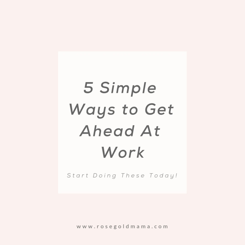 5 simple things you can do to get ahead at work. You deserve that promotion. Set yourself up to get it.