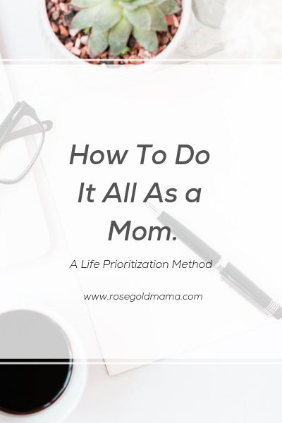 How to do it all as a mom. A life prioritization method to help you find balance.