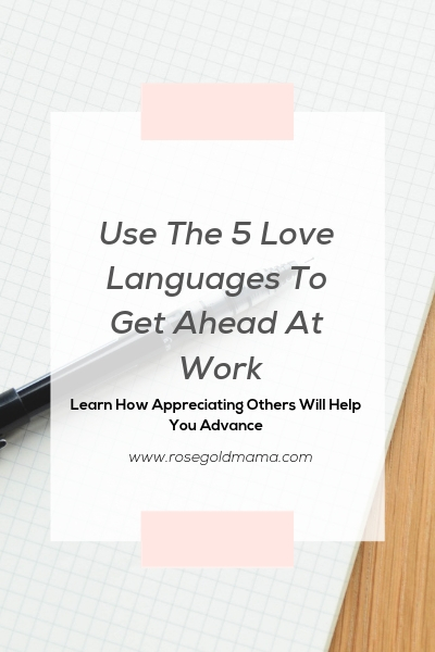 Learn how to use the 5 love languages to get ahead at work and get ahead by appreciating others.