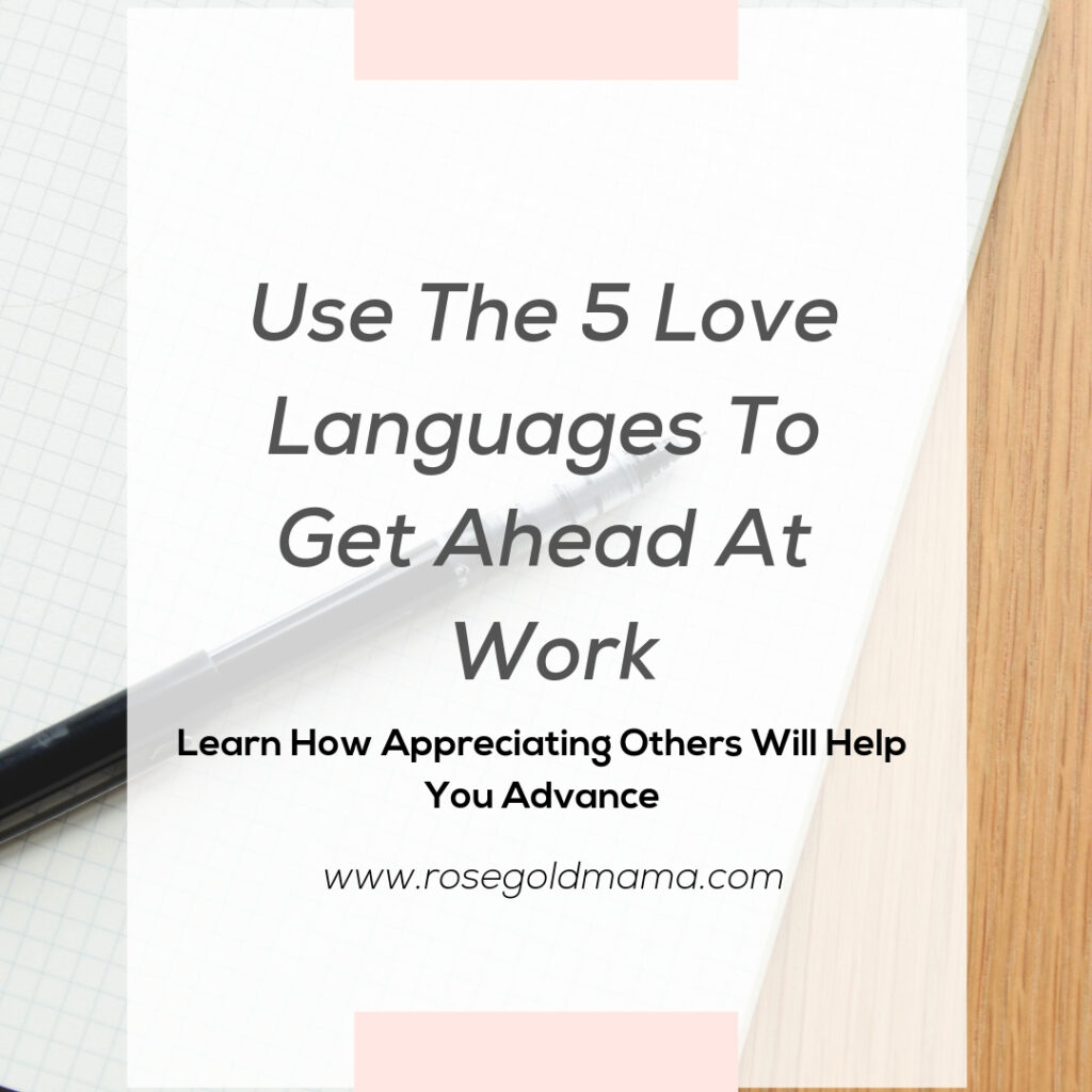 Learn how to use the 5 love languages to get ahead at work and get ahead by appreciating others. 