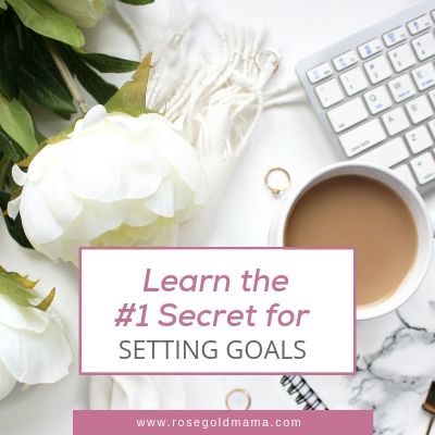 The #1 tip for how to set goals | Rose Gold Mama 