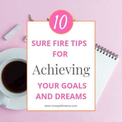 10 Tips for Achieving Goals | Rose Gold Mama
