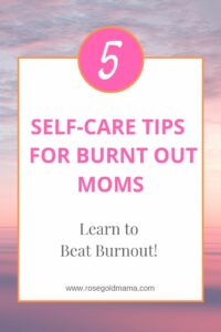 Self-Care Tips For Burnt Out Moms | Rose Gold Mama