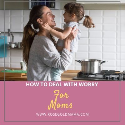How to deal with worry | Rose Gold Mama