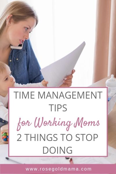 Time Management For Working Moms: 2 Things to Stop Doing | Rose Gold Mama