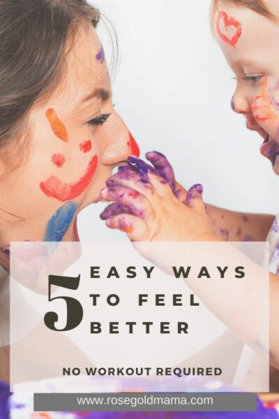 5 Easy Ways To Feel Better For Moms | Rose Gold Mama