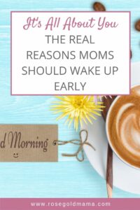 The Real Reason Moms Should Wake Up Early | Rose Gold Mama