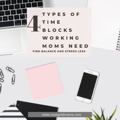 4 Types Of Time Blocks Working Moms Need | Rose Gold Mama