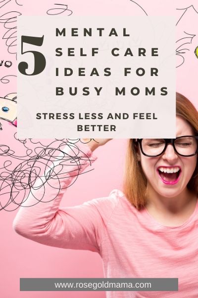 5 Mental Self Care Ideas For Busy Moms | Rose Gold Mama