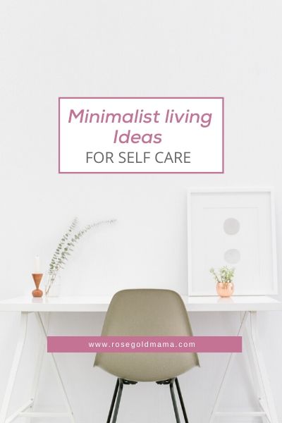 Minimalist Living Ideas For Self-Care | Rose Gold Mama