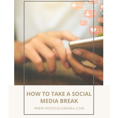 How To Take A Social Media Break | Rose Gold Mama