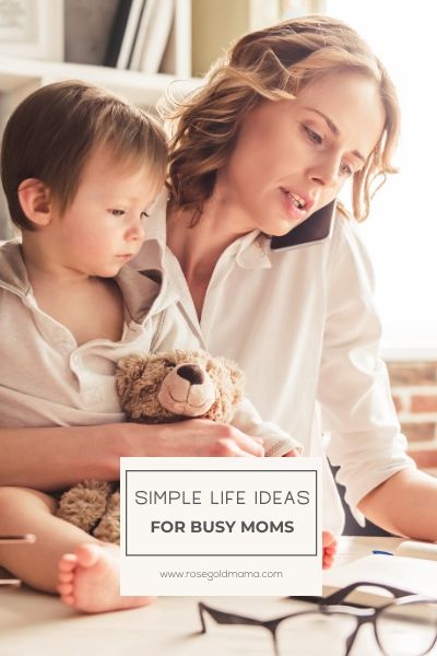 Simple Life Ideas For Busy Moms | Rose Gold Mama
