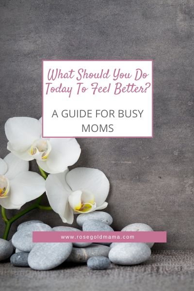 What Should You Do Today To Feel Better? | Rose Gold Mama