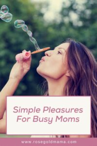 Simple Pleasures For Busy Moms | Rose Gold Mama