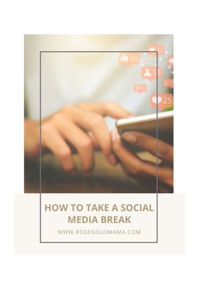 How To Take A Social Media Break | Rose Gold Mama